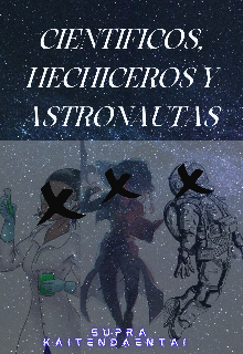 Científicos, Hechiceros y Astronautas. 