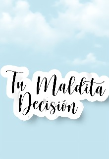 Tu maldita decisión 