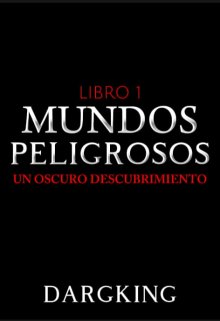 Mundos Peligrosos: Un Oscuro Descubrimiento (libro 1)