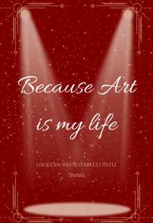 Because art is my life