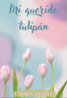 Mi querido tulipán ( Bilogía Familia #1) (2015)