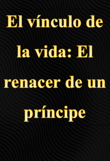 El vínculo de la vida: El renacer de un príncipe