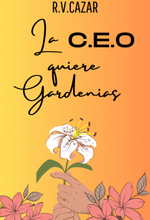 La Ceo quiere gardenias 