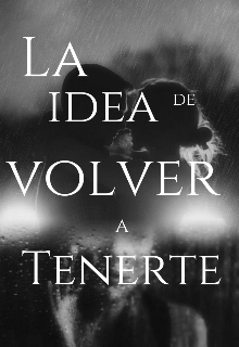 La idea de volver a tenerte