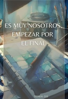 Es muy nosotros, empezar por el final