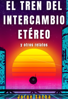 El Tren del Intercambio Etéreo y otros relatos