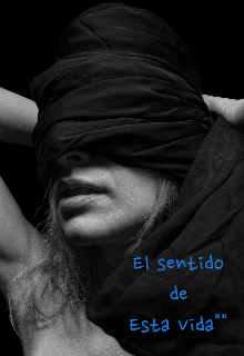 El Sentido De Esta Vida