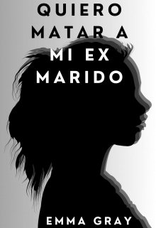 Quiero matar a mi ex marido