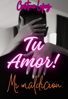 Tu amor, mi maldición.