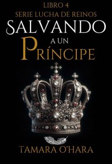 Salvando a un principe《libro #4 Lucha de reinos》