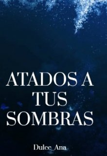 Atados a tus Sombras