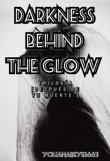 Darkness Behind The Glow. [trilogÍa DespuÉs De Tu Muerte] I