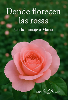 Donde florecen las rosas:un hombre a Maria.