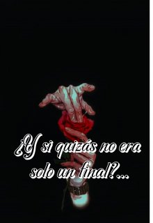 ¿y si quizás no era solo un final?