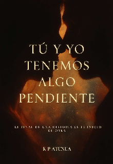 Tu y yo tenemos algo pendiente 