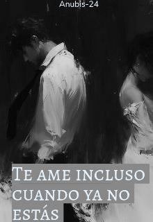 Te ame incluso cuando ya no estás 