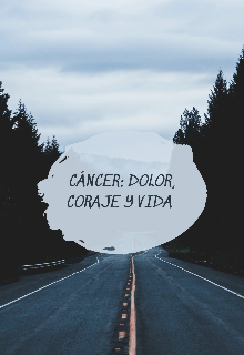 Cáncer: Dolor, Coraje y Vida 