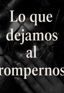 Lo que dejamos al rompernos