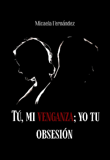 Tú, mi venganza; yo, tu obsesión