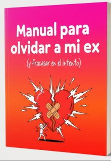 Manual para olvidar a mi ex (y fracasar en el intento)