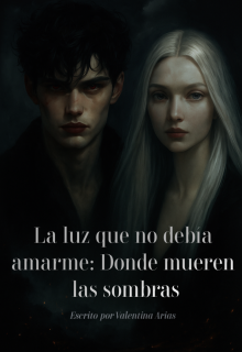 La luz que no debía amarme: Donde mueren las sombras