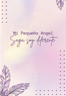 Mi Pequeño Angel (saga soy diferente +18)