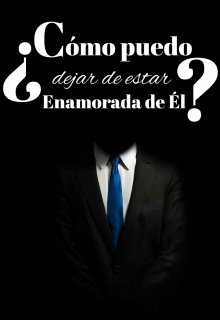 ¿cómo puedo dejar de estar enamorada de él? 