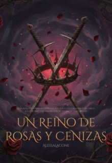 Un Reino de Rosas y Cenizas.