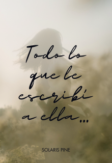 Todo lo que le escribí a ella...