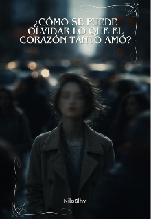 ¿cómo se puede olvidar lo que el corazón tanto amó?