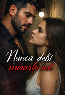 Nunca debí mirarlo así