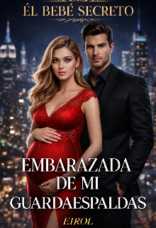 Embarazada de mi Guardaespaldas: El bebé Secreto.