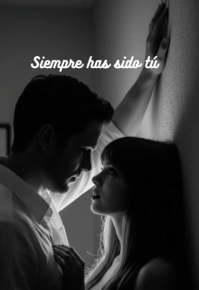 ¡siempre has sido tú!