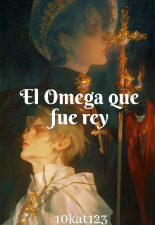 El omega que fue rey [omegaverse]