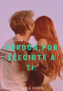 Perdón por elegirte a ti. Libro 1