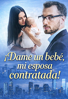 ¡dame un bebé, mi esposa contratada!--Libro 1