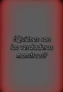 ¿quiénes son los verdaderos monstruos?