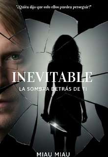 Inevitable: La Sombra Detrás De Ti [en Proceso ✓]