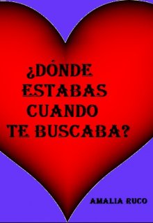 ¿ Dónde estabas cuando te buscaba ?