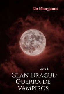 Clan Dracul: Guerra de Vampiros - Libro 3