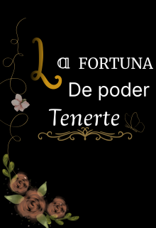 La fortuna de poder tenerte