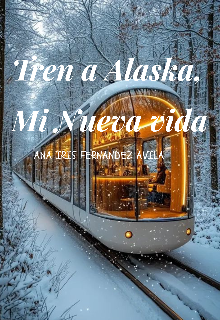 Tren a Alaska.  Mi Nueva vida.