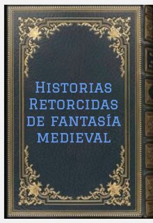 Historias Retorcidas de fantasía medieval.