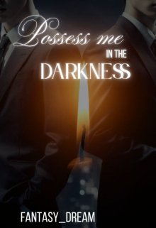 Possess me in the Darkness