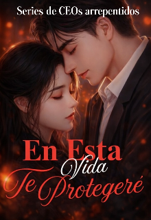 En Esta Vida Te Protegeré - Series de Ceos Arrepentidos 
