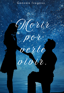 Morir por verte vivir