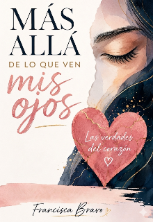 Más allá de lo que ven mis ojos: Las verdades del corazón