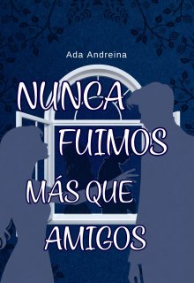 Nunca fuimos más que amigos 
