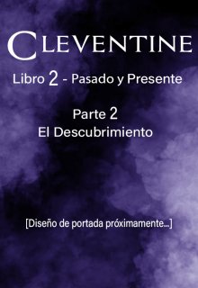 Cleventine 2: Pasado y Presente [parte 2: El Descubrimiento]