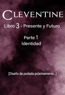 Cleventine 3: Presente y Futuro [parte 1: Identidad]